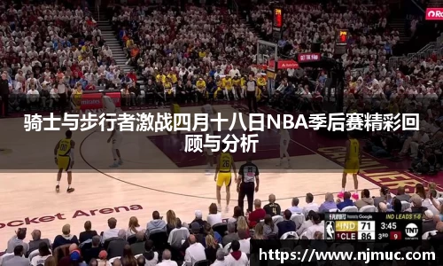 骑士与步行者激战四月十八日NBA季后赛精彩回顾与分析