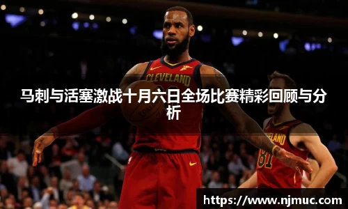 马刺与活塞激战十月六日全场比赛精彩回顾与分析