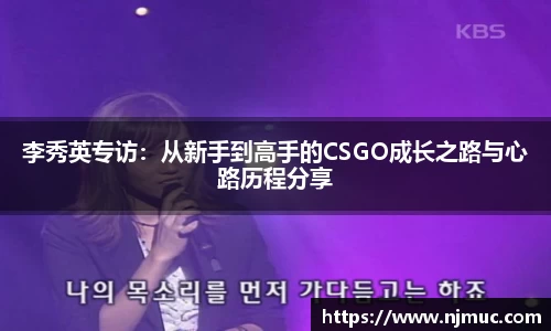李秀英专访：从新手到高手的CSGO成长之路与心路历程分享