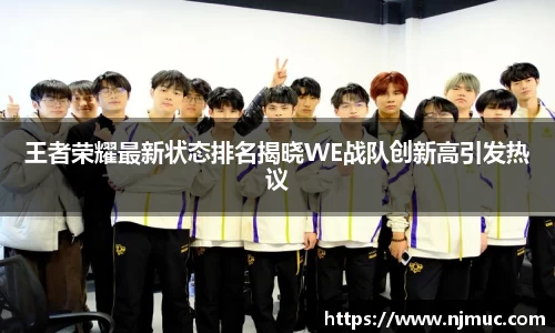 王者荣耀最新状态排名揭晓WE战队创新高引发热议